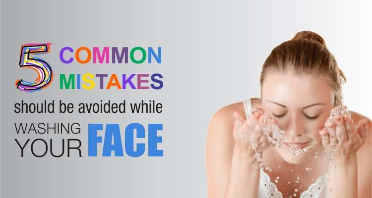 5 Common Mistakes Should Be Avoided While Washing Your Face