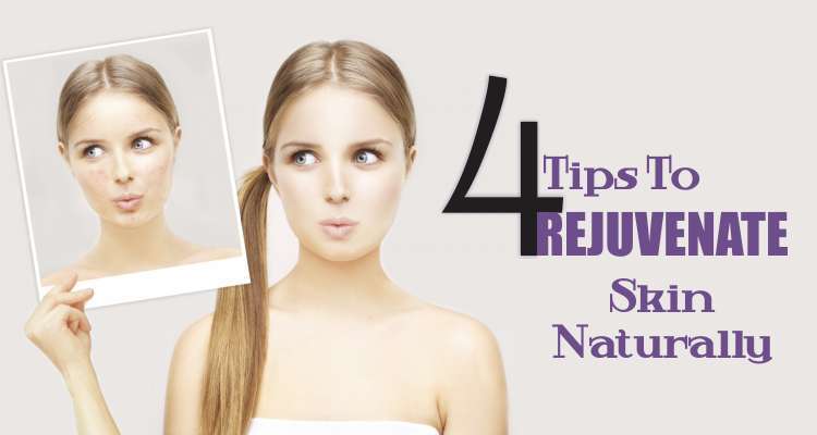 4 Tips To Rejuvenate Skin Naturally