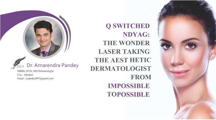 Q Switched Ndyag: The Wonder Laser Taking The Aesthetic Dermatologist  From Impossible To Possible