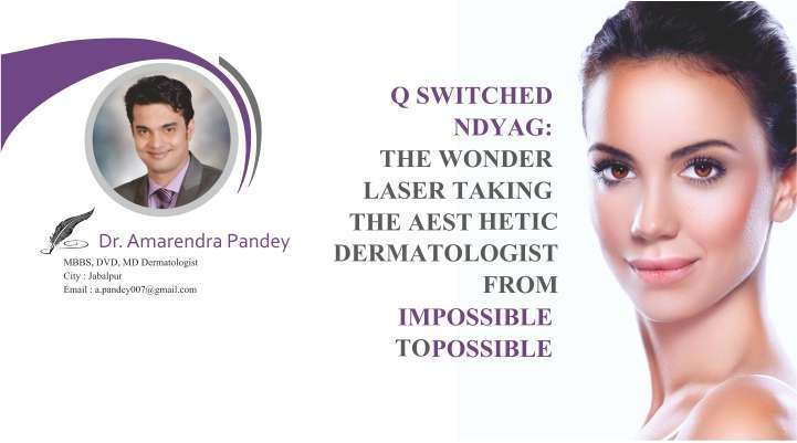 Q Switched Ndyag: The Wonder Laser Taking The Aesthetic Dermatologist  From Impossible To Possible